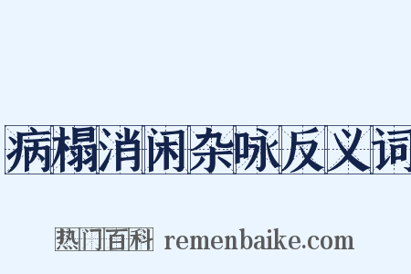 病榻消闲杂咏反义词是什么意思的图片